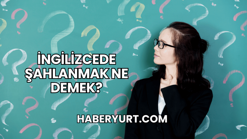 İngilizcede Şahlanmak Ne Demek?