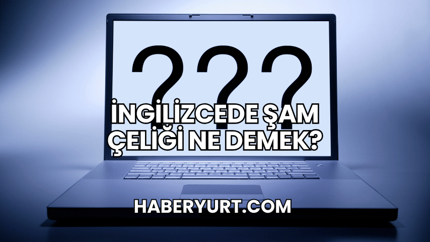 İngilizcede Şam Çeliği Ne Demek?
