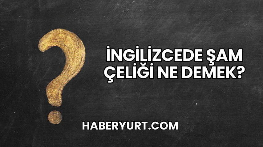 İngilizcede Şam Çeliği Ne Demek?