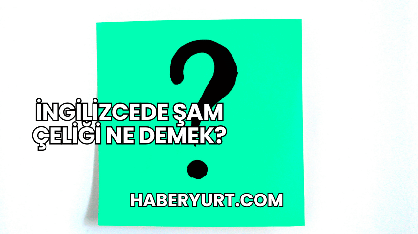 İngilizcede Şam Çeliği Ne Demek?