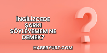 İngilizcede Şarkı Söyleyemem Ne Demek?