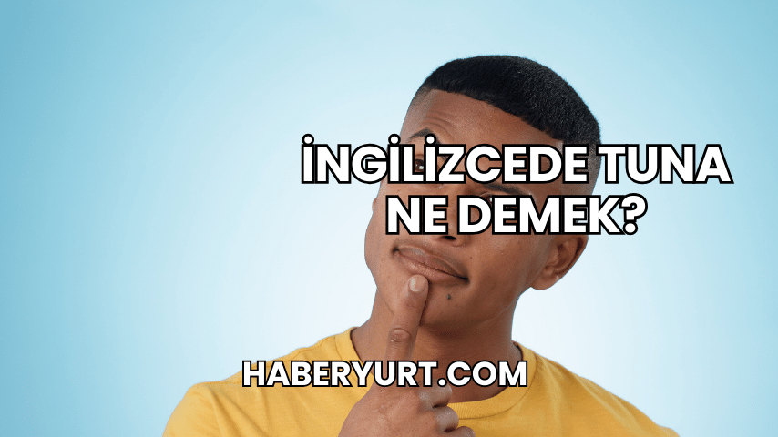 İngilizcede Tuna Ne Demek?