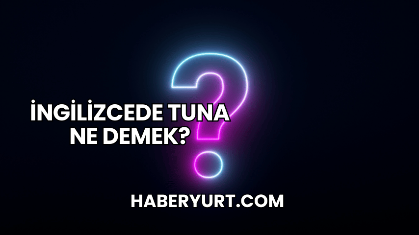 İngilizcede Tuna Ne Demek?