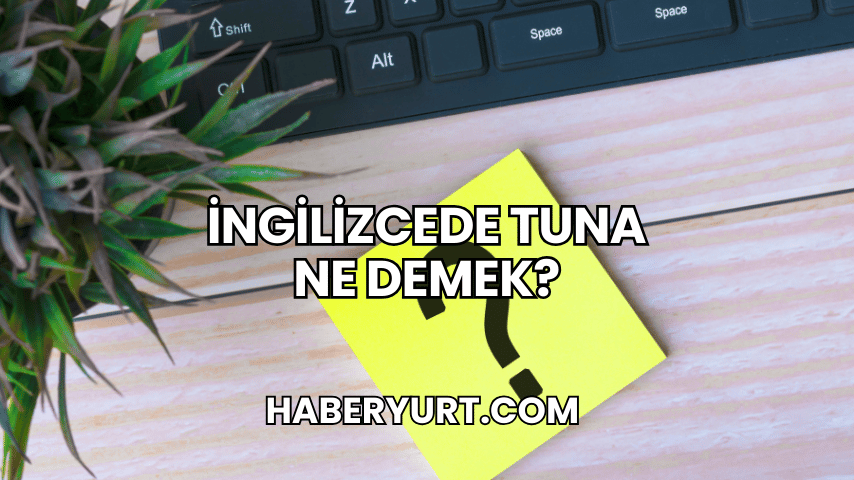 İngilizcede Tuna Ne Demek?