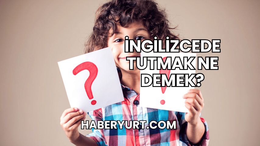 İngilizcede Tutmak Ne Demek?