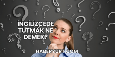 İngilizcede Tutmak Ne Demek?