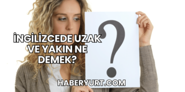 İngilizcede Uzak ve Yakın Ne Demek?