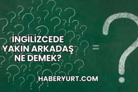 İngilizcede Yakın Arkadaş Ne Demek?