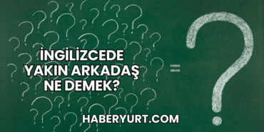 İngilizcede Yakın Arkadaş Ne Demek?