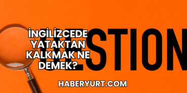 İngilizcede Yataktan Kalkmak Ne Demek?