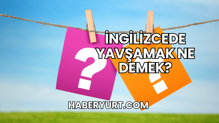 İngilizcede Yavşamak Ne Demek?
