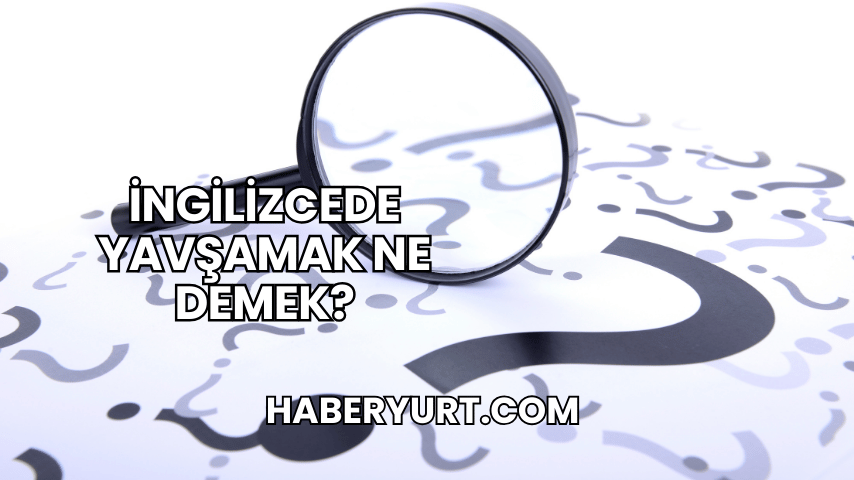 İngilizcede Yavşamak Ne Demek?