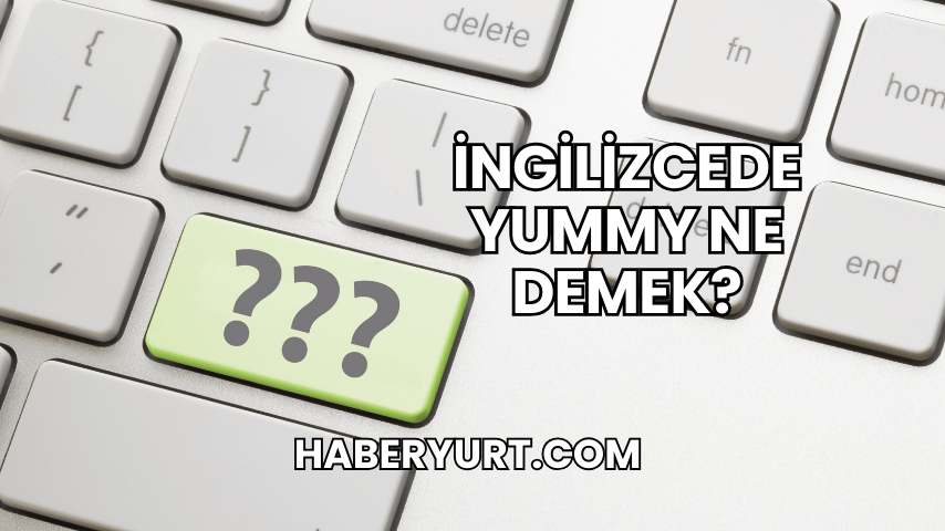 İngilizcede Yummy Ne Demek?