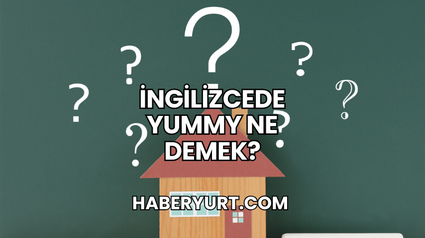 İngilizcede Yummy Ne Demek?