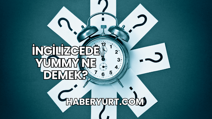 İngilizcede Yummy Ne Demek?