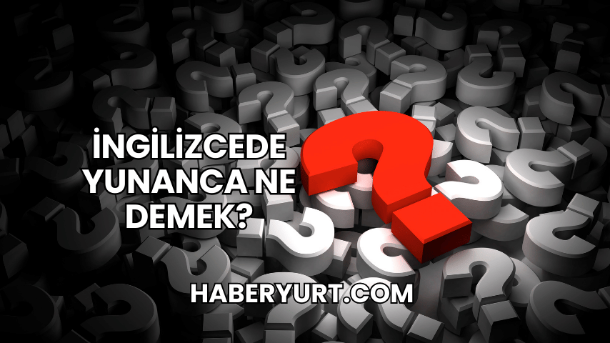 İngilizcede Yunanca Ne Demek?