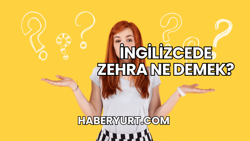 İngilizcede Zehra Ne Demek?