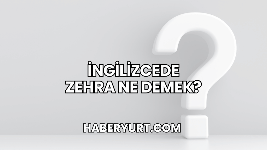 İngilizcede Zehra Ne Demek?