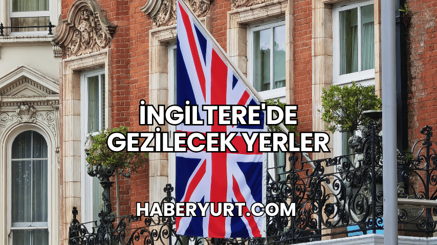 İngiltere'de Gezilecek Yerler