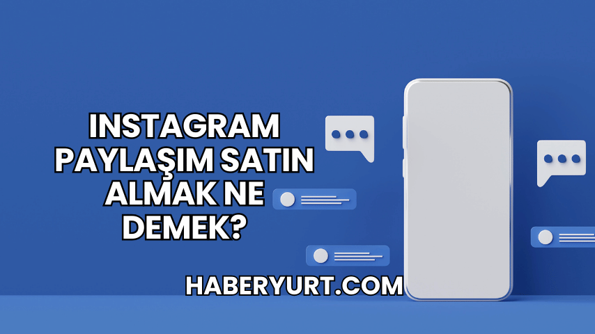 Instagram Paylaşım Satın Almak Ne Demek?