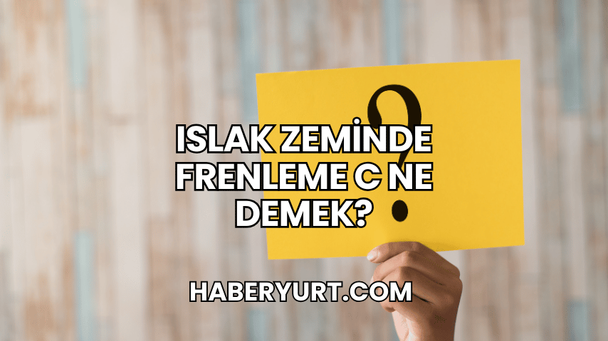 Islak Zeminde Frenleme C Ne Demek?