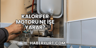 Kalorifer Motoru Ne İşe Yarar?