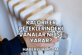 Kalorifer Peteklerindeki Vanalar Ne İşe Yarar?
