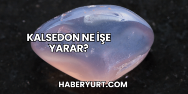 Kalsedon Ne İşe Yarar?