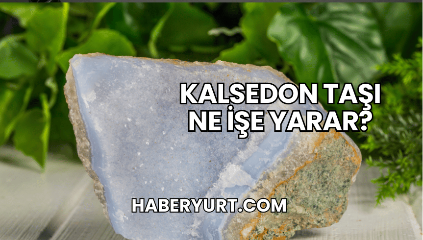 Kalsedon Taşı Ne İşe Yarar?