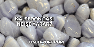 Kalsedon Taşı Ne İşe Yarar?