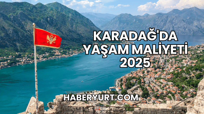 Karadağ'da Yaşam Maliyeti 2025