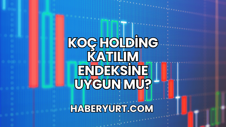 Koç Holding Katılım Endeksine Uygun mu?