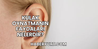 Kulak Oynatmanın Faydaları Nelerdir?