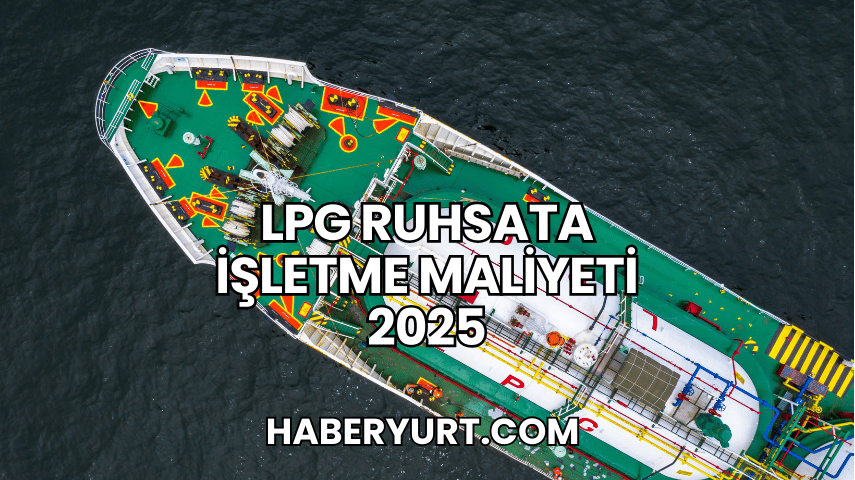 LPG Ruhsata İşletme Maliyeti 2025