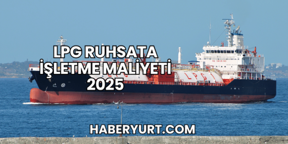 LPG Ruhsata İşletme Maliyeti 2025