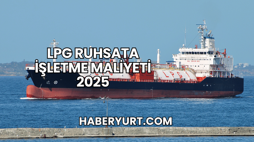 LPG Ruhsata İşletme Maliyeti 2025