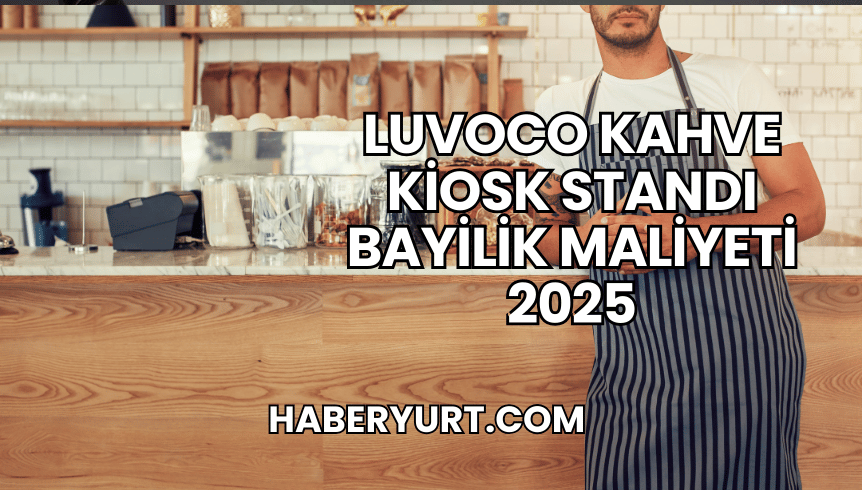 Luvoco Kahve Kiosk Standı Bayilik Maliyeti 2025