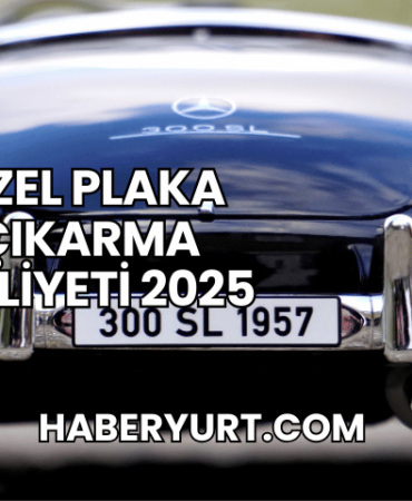 Özel Plaka Çıkarma Maliyeti 2025
