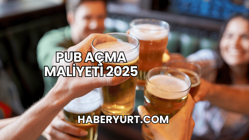 Pub Açma Maliyeti 2025