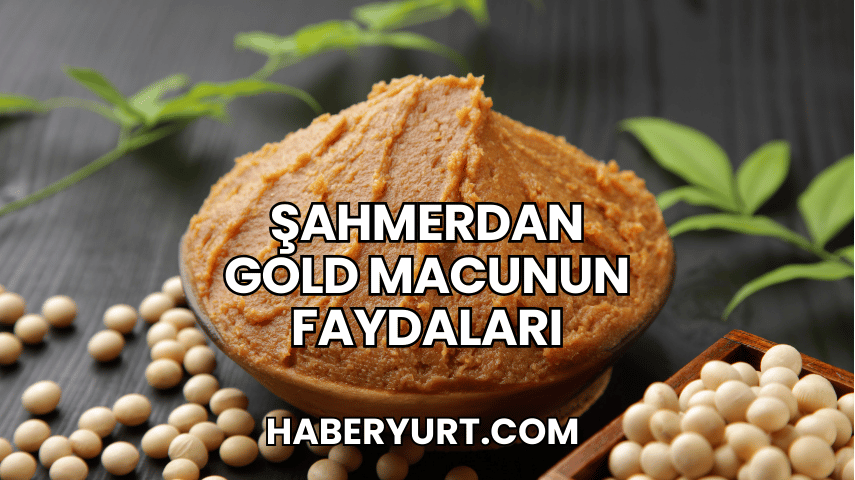 Şahmerdan Gold Macunun Faydaları