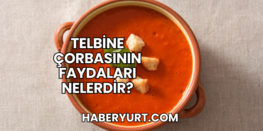 Telbine Çorbasının Faydaları Nelerdir?