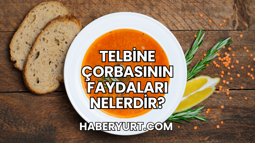 Telbine Çorbasının Faydaları Nelerdir?