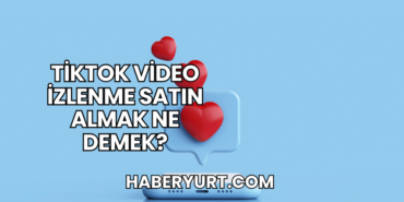 TikTok Video İzlenme Satın Almak Ne Demek?