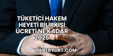 Tüketici Hakem Heyeti Bilirkişi Ücreti Ne Kadar 2025