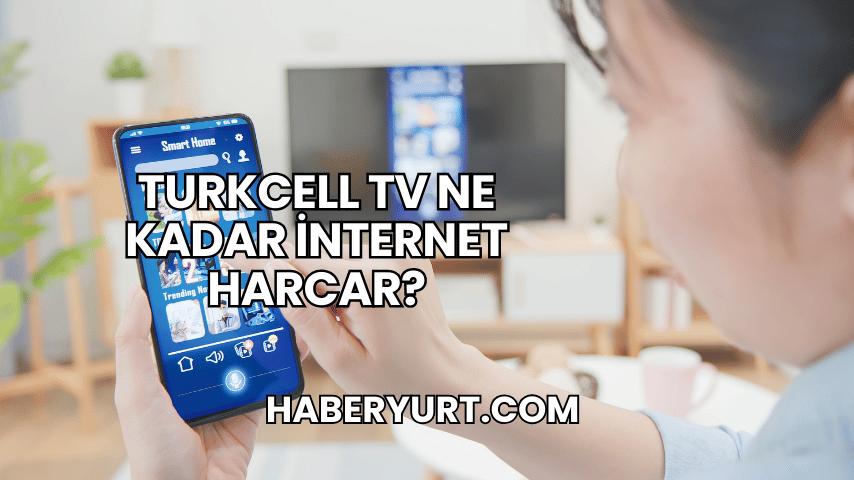 Turkcell TV Ne Kadar İnternet Harcar?