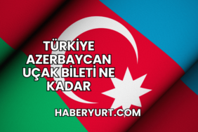 Türkiye Azerbaycan Uçak Bileti Ne Kadar