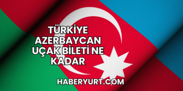 Türkiye Azerbaycan Uçak Bileti Ne Kadar