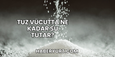 Tuz Vücutta Ne Kadar Su Tutar?