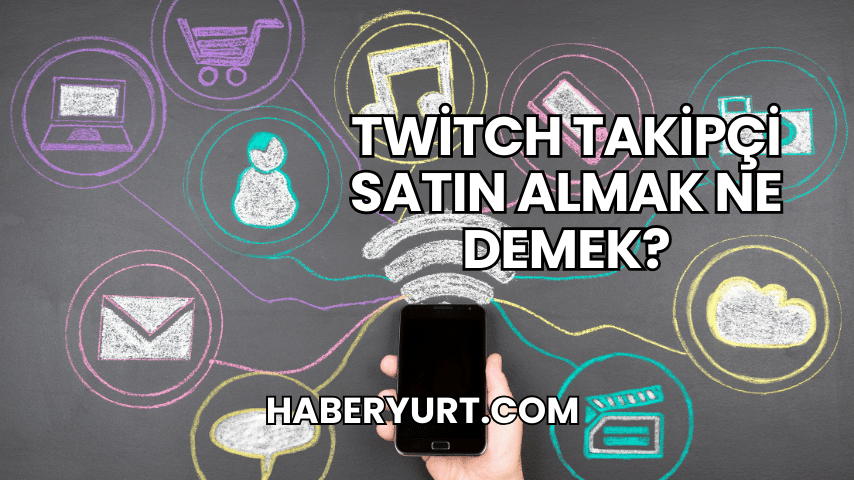 Twitch Takipçi Satın Almak Ne Demek?