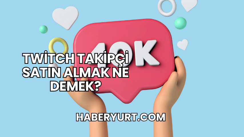 Twitch Takipçi Satın Almak Ne Demek?